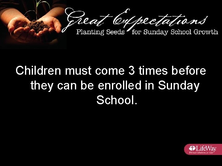 Children must come 3 times before they can be enrolled in Sunday School. 