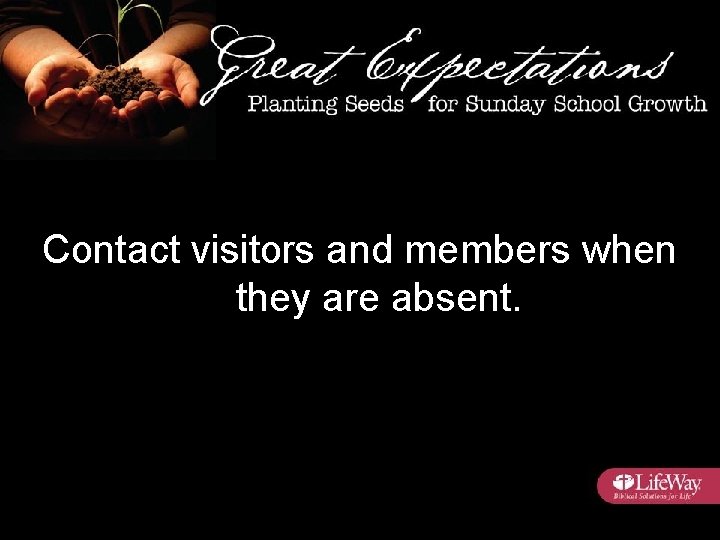 Contact visitors and members when they are absent. 