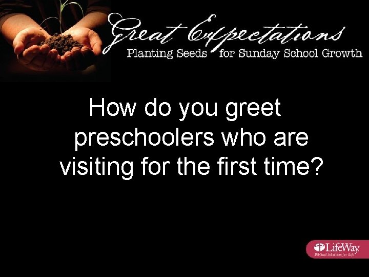 How do you greet preschoolers who are visiting for the first time? 