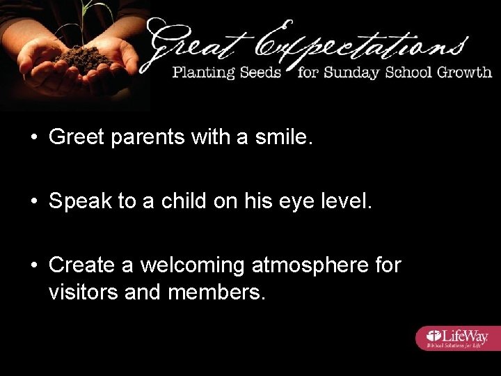  • Greet parents with a smile. • Speak to a child on his
