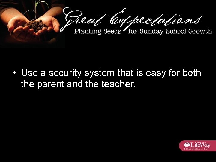  • Use a security system that is easy for both the parent and