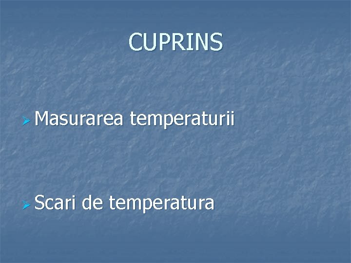 CUPRINS Ø Masurarea Ø Scari temperaturii de temperatura 