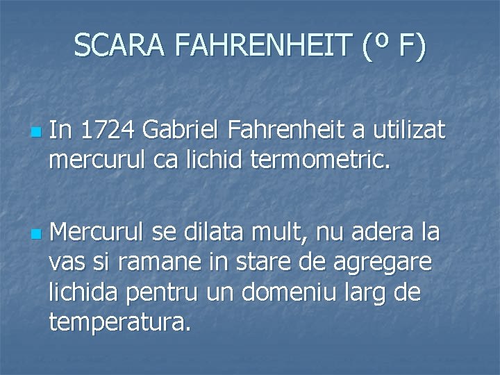 SCARA FAHRENHEIT (º F) n n In 1724 Gabriel Fahrenheit a utilizat mercurul ca