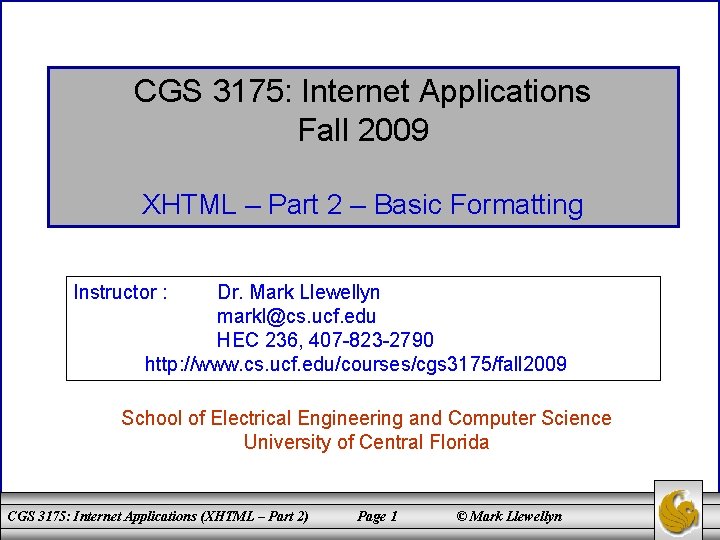 CGS 3175: Internet Applications Fall 2009 XHTML – Part 2 – Basic Formatting Instructor