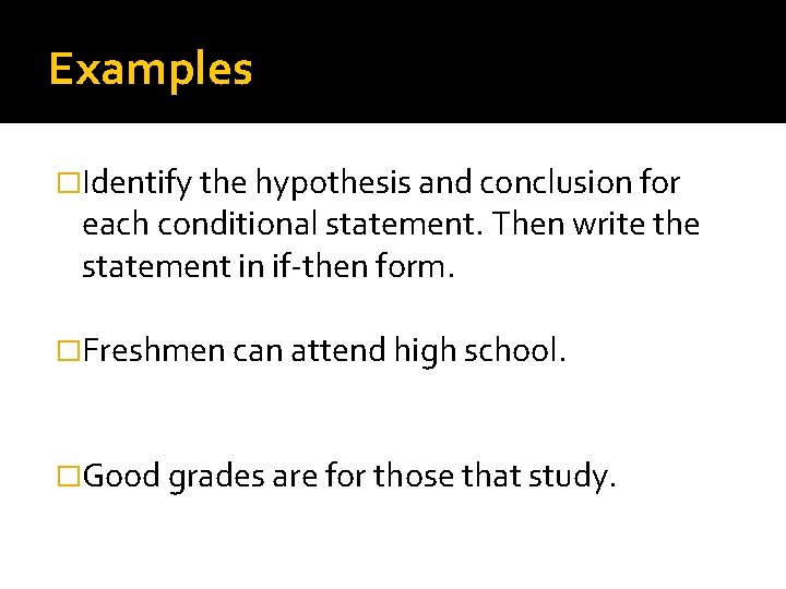 Examples �Identify the hypothesis and conclusion for each conditional statement. Then write the statement