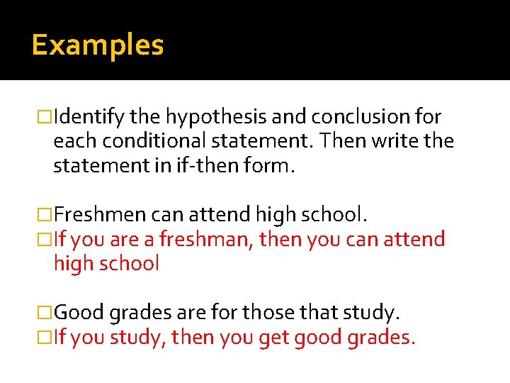 Examples �Identify the hypothesis and conclusion for each conditional statement. Then write the statement