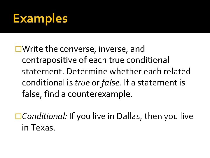 Examples �Write the converse, inverse, and contrapositive of each true conditional statement. Determine whether