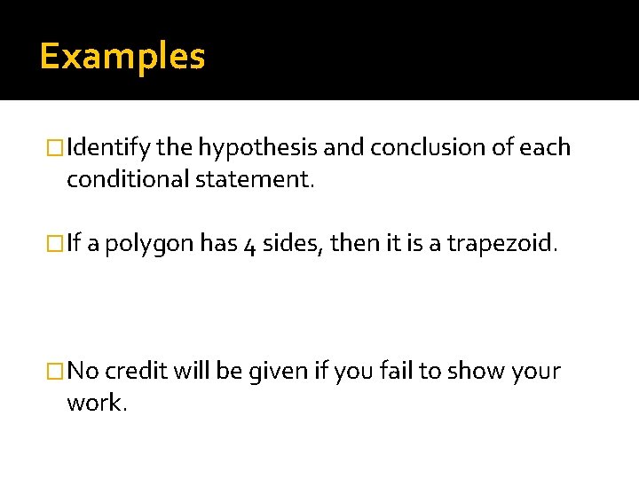 Examples �Identify the hypothesis and conclusion of each conditional statement. �If a polygon has