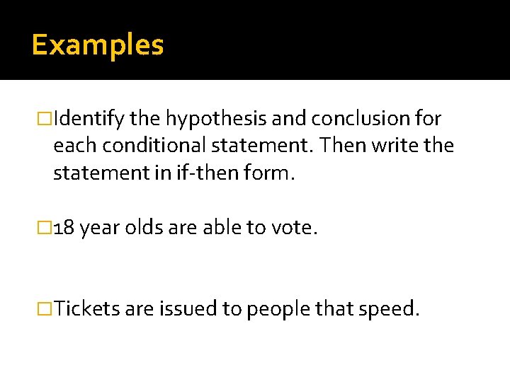 Examples �Identify the hypothesis and conclusion for each conditional statement. Then write the statement