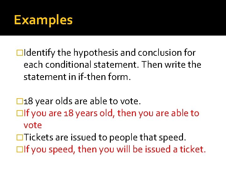 Examples �Identify the hypothesis and conclusion for each conditional statement. Then write the statement