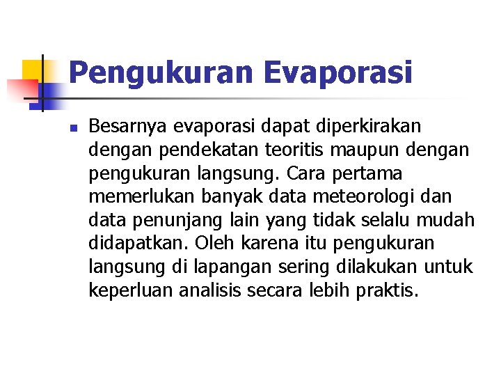 Pengukuran Evaporasi n Besarnya evaporasi dapat diperkirakan dengan pendekatan teoritis maupun dengan pengukuran langsung.