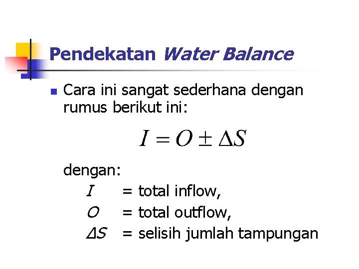 Pendekatan Water Balance n Cara ini sangat sederhana dengan rumus berikut ini: dengan: I