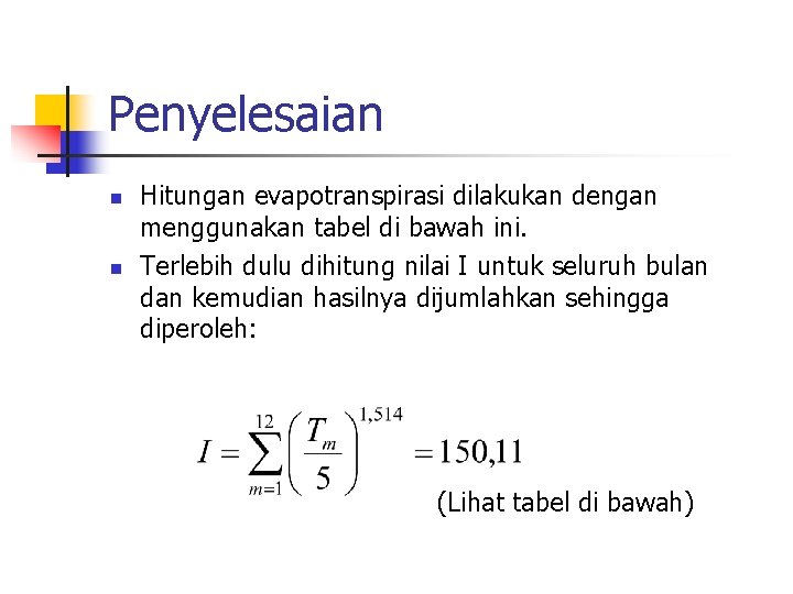 Penyelesaian n n Hitungan evapotranspirasi dilakukan dengan menggunakan tabel di bawah ini. Terlebih dulu