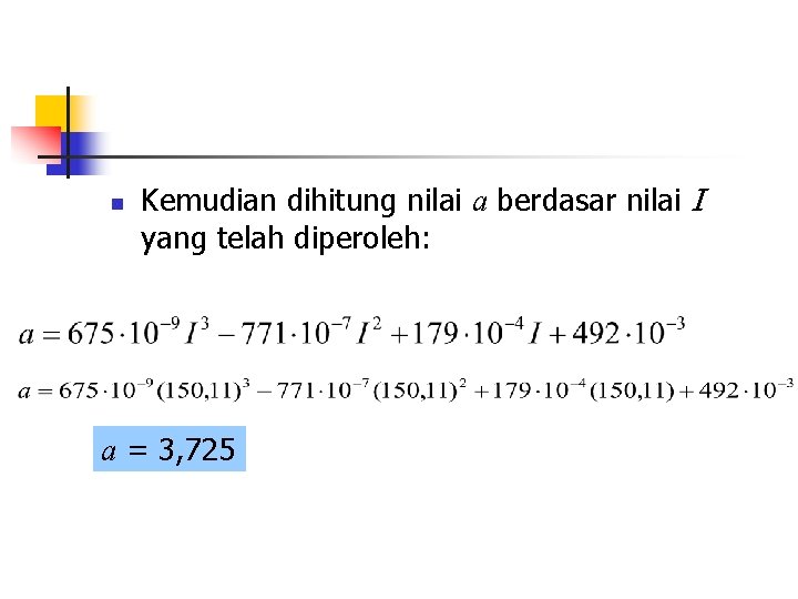 n Kemudian dihitung nilai a berdasar nilai I yang telah diperoleh: a = 3,