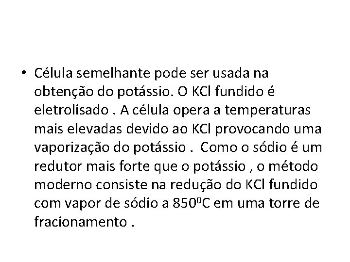  • Célula semelhante pode ser usada na obtenção do potássio. O KCl fundido