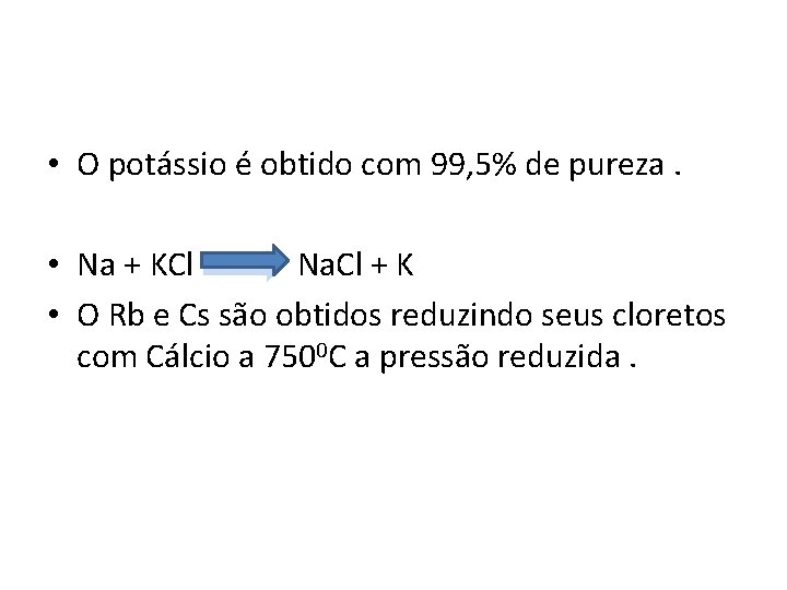  • O potássio é obtido com 99, 5% de pureza. • Na +