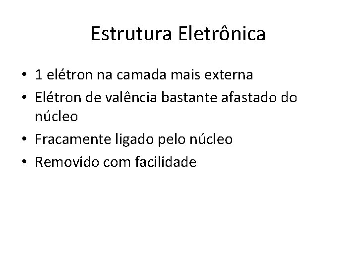 Estrutura Eletrônica • 1 elétron na camada mais externa • Elétron de valência bastante