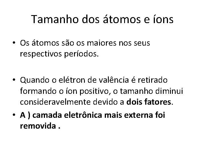 Tamanho dos átomos e íons • Os átomos são os maiores nos seus respectivos