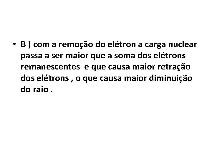  • B ) com a remoção do elétron a carga nuclear passa a