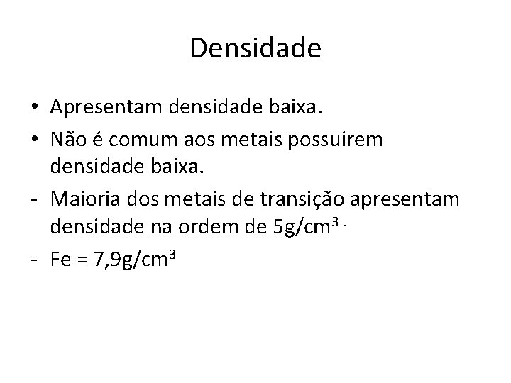 Densidade • Apresentam densidade baixa. • Não é comum aos metais possuirem densidade baixa.