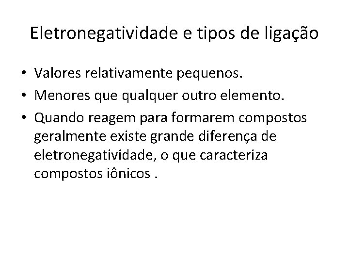 Eletronegatividade e tipos de ligação • Valores relativamente pequenos. • Menores que qualquer outro