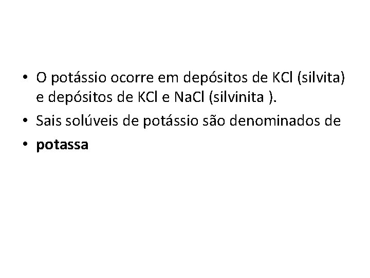  • O potássio ocorre em depósitos de KCl (silvita) e depósitos de KCl