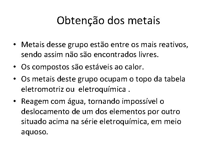 Obtenção dos metais • Metais desse grupo estão entre os mais reativos, sendo assim