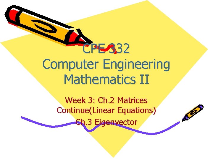 CPE 332 Computer Engineering Mathematics II Week 3: Ch. 2 Matrices Continue(Linear Equations) Ch.