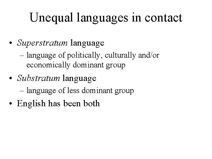 Unequal languages in contact • Superstratum language – language of politically, culturally and/or economically