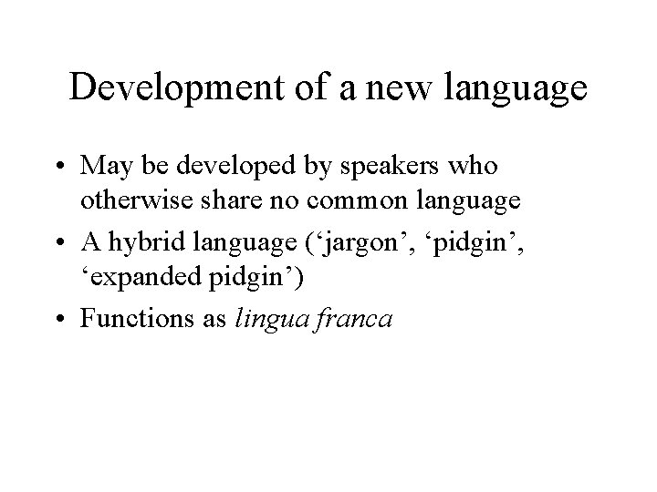 Development of a new language • May be developed by speakers who otherwise share