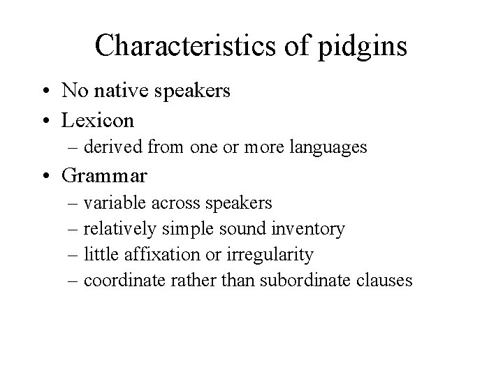 Characteristics of pidgins • No native speakers • Lexicon – derived from one or