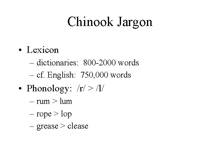 Chinook Jargon • Lexicon – dictionaries: 800 -2000 words – cf. English: 750, 000