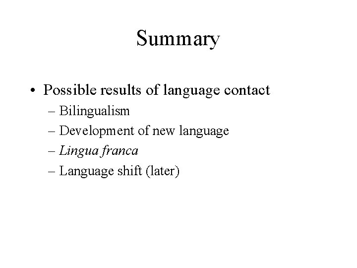 Summary • Possible results of language contact – Bilingualism – Development of new language