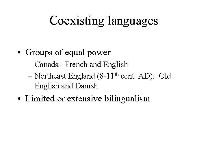 Coexisting languages • Groups of equal power – Canada: French and English – Northeast