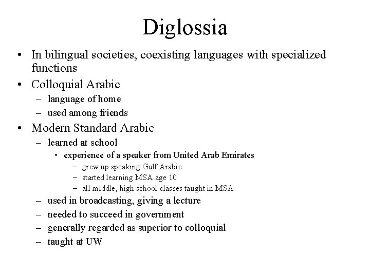 Diglossia • In bilingual societies, coexisting languages with specialized functions • Colloquial Arabic –