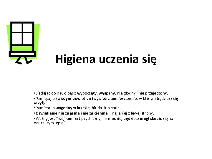 Higiena uczenia się • Siadając do nauki bądź wypoczęty, wyspany, nie głodny i nie