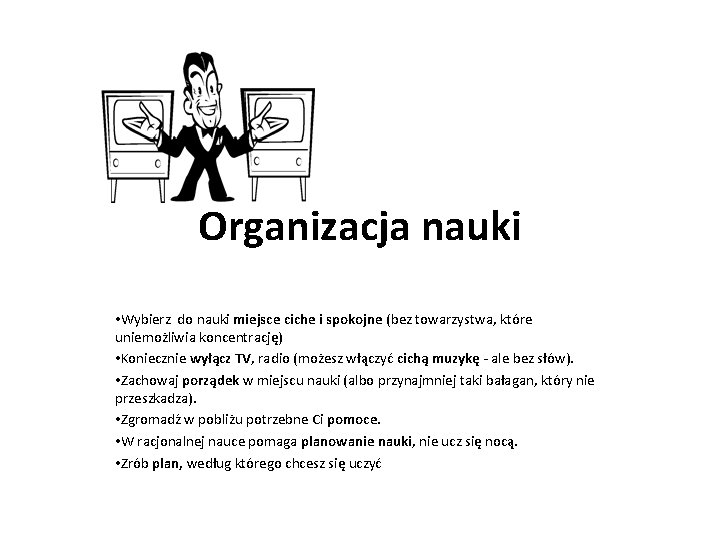 Organizacja nauki • Wybierz do nauki miejsce ciche i spokojne (bez towarzystwa, które uniemożliwia