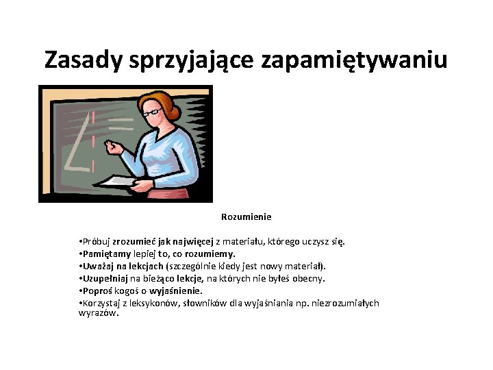 Zasady sprzyjające zapamiętywaniu Rozumienie • Próbuj zrozumieć jak najwięcej z materiału, którego uczysz się.