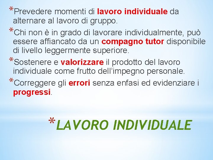 *Prevedere momenti di lavoro individuale da alternare al lavoro di gruppo. *Chi non è