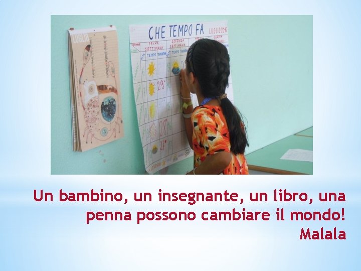 Un bambino, un insegnante, un libro, una penna possono cambiare il mondo! Malala 