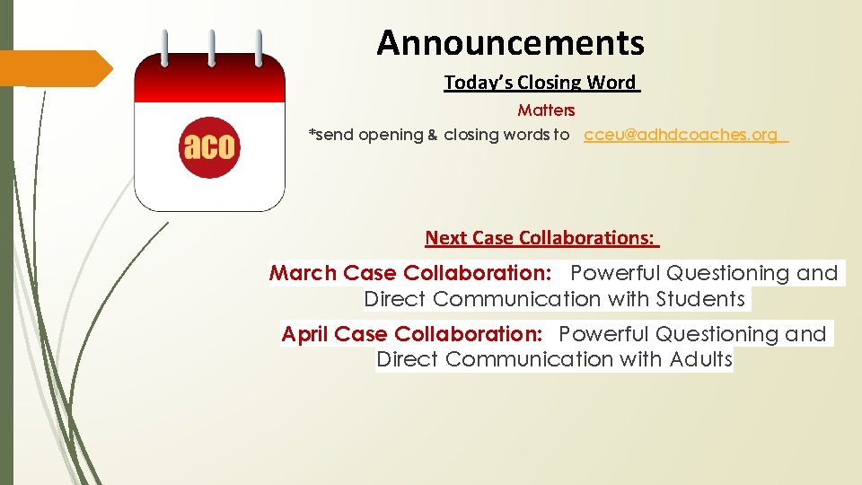 Announcements Today’s Closing Word Matters *send opening & closing words to cceu@adhdcoaches. org Next