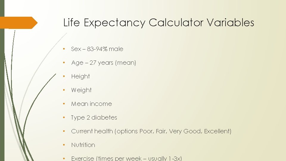 Life Expectancy Calculator Variables • Sex – 83 -94% male • Age – 27