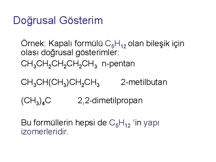 Doğrusal Gösterim Örnek: Kapalı formülü C 5 H 12 olan bileşik için olası doğrusal