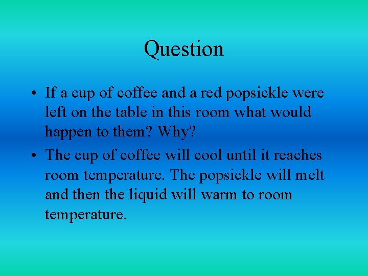 Question • If a cup of coffee and a red popsickle were left on