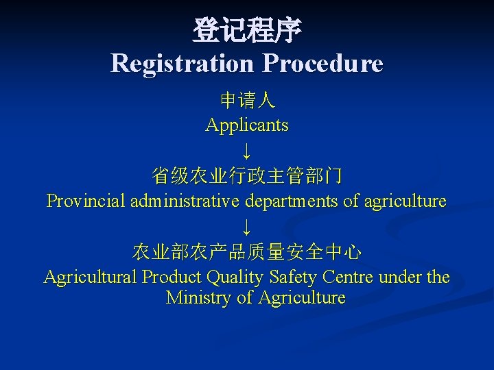 登记程序 Registration Procedure 申请人 Applicants ↓ 省级农业行政主管部门 Provincial administrative departments of agriculture ↓ 农业部农产品质量安全中心