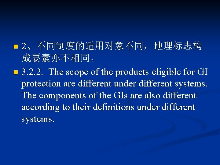 2、不同制度的适用对象不同，地理标志构 成要素亦不相同。 n 3. 2. 2. The scope of the products eligible for GI