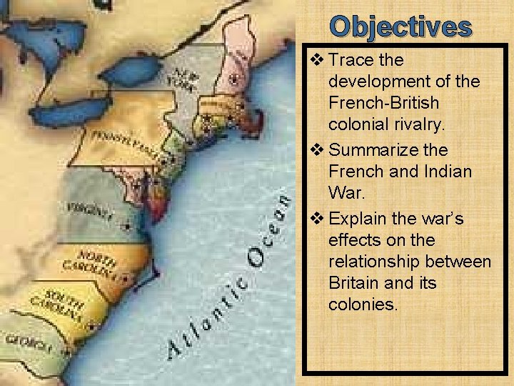 Objectives v Trace the development of the French-British colonial rivalry. v Summarize the French