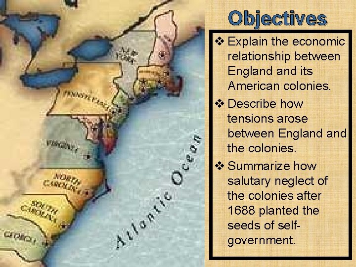 Objectives v Explain the economic relationship between England its American colonies. v Describe how