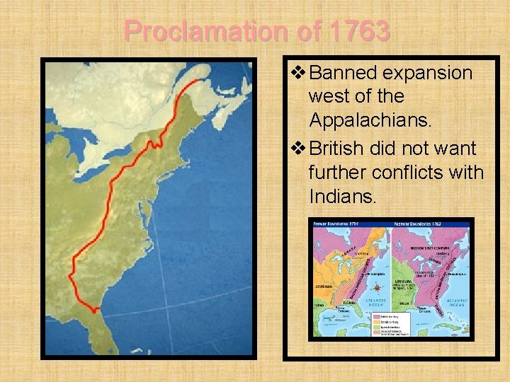 Proclamation of 1763 v Banned expansion west of the Appalachians. v British did not