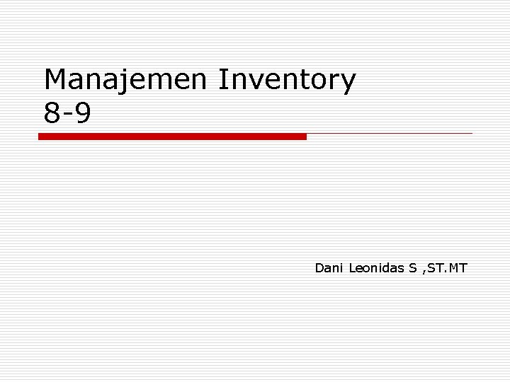 Manajemen Inventory 8 -9 Dani Leonidas S , ST. MT 